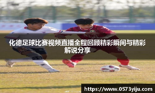 化德足球比赛视频直播全程回顾精彩瞬间与精彩解说分享