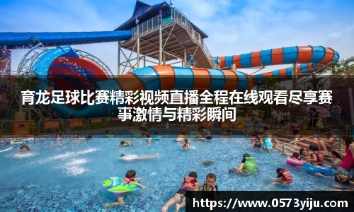 育龙足球比赛精彩视频直播全程在线观看尽享赛事激情与精彩瞬间