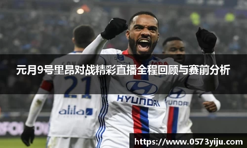 元月9号里昂对战精彩直播全程回顾与赛前分析